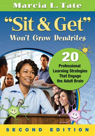 "Sit and Get" Won't Grow Dendrites 20 Professional Learning Strategies That Engage the Adult Brain by Marcia L. Tate